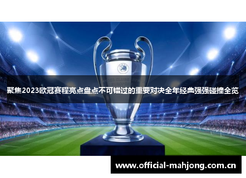 聚焦2023欧冠赛程亮点盘点不可错过的重要对决全年经典强强碰撞全览 聚焦2023欧冠赛程亮点盘点不可错过的重要对决全年经典强强碰撞全览